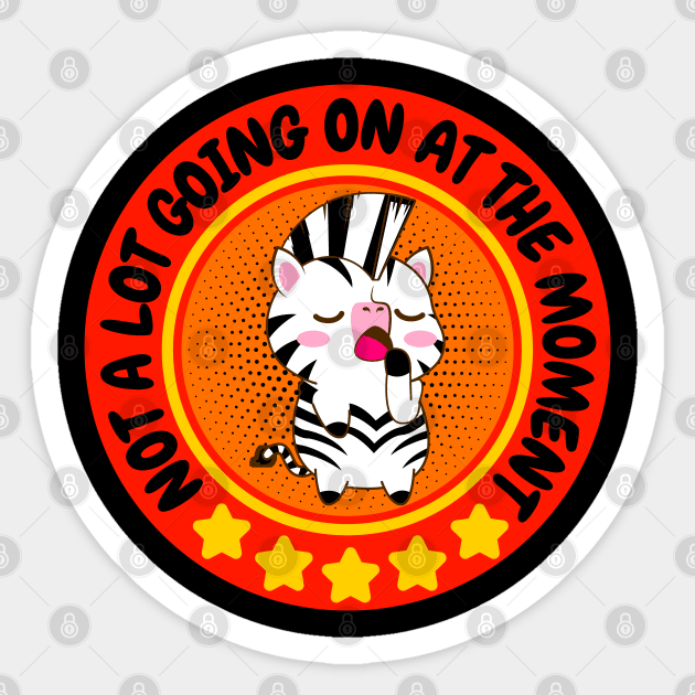 NOT A LOT GOING ON AT THE MOMENT FUNNY BORED CUTE KAWAII ZEBRA LOVER Sticker by CoolFactorMerch